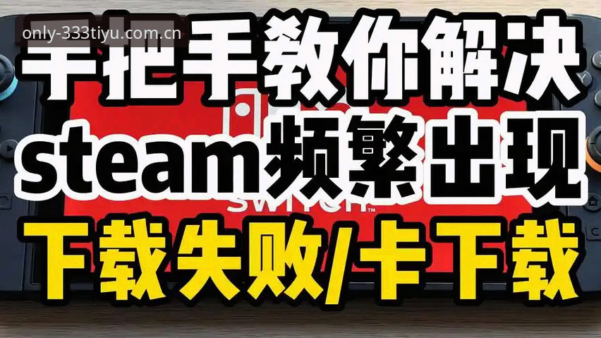 体育最新版本下载安装失败 333体育平台官网最新版本下载安装失败?老用户手把手教你解决